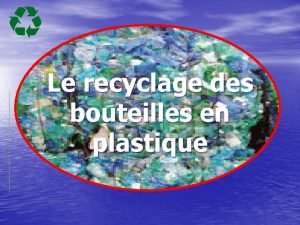 Le recyclage des bouteilles en plastique Prsentation du