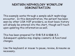 NEXTGEN NEPHROLOGY WORKFLOW DEMONSTRATION This example works through NEXTGEN NEPHROLOGY WORKFLOW DEMONSTRATION This example works through