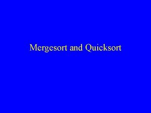 Mergesort and Quicksort Sorting algorithms Insertion selection and