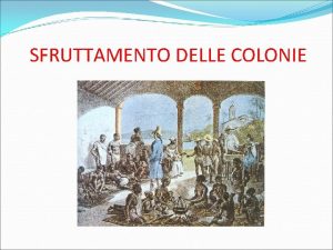 SFRUTTAMENTO DELLE COLONIE INIZIO QUANDO Dal 500 al