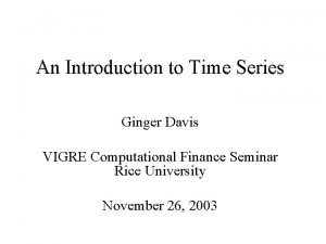 An Introduction to Time Series Ginger Davis VIGRE
