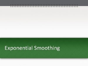 Exponential Smoothing Exponential Smoothing Methods This method provides