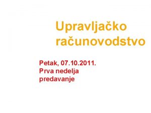 Upravljako raunovodstvo Petak 07 10 2011 Prva nedelja