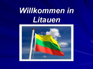 Willkommen in Litauen Litauen ist ein Staat in