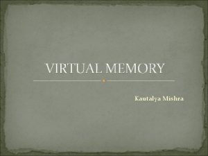 VIRTUAL MEMORY Kautalya Mishra Memory Hierarchy Before Virtual