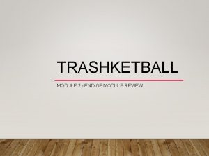 TRASHKETBALL MODULE 2 END OF MODULE REVIEW ROUND