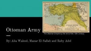 Ottoman Army The Ottoman Empire by the end