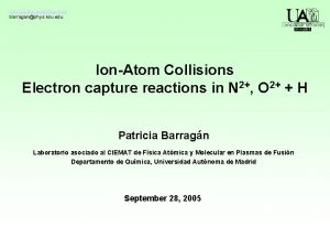 patricia barraganuam es barraganphys ksu edu IonAtom Collisions