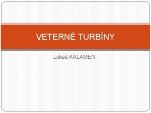 VETERN TURBNY Luk KALAMEN Rozdelenie veternch turbn existuj