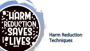 Harm Reduction Techniques Teens and other people need