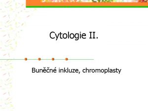 Cytologie II Bunn inkluze chromoplasty begnie kysala krlovsk