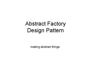 Abstract Factory Design Pattern making abstract things Abstract