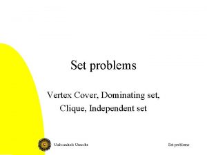 Set problems Vertex Cover Dominating set Clique Independent