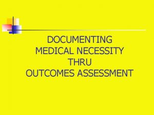 DOCUMENTING MEDICAL NECESSITY THRU OUTCOMES ASSESSMENT OUTCOMES n
