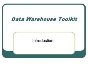 Data Warehouse Toolkit Introduction Data Warehouse l l Data Warehouse Toolkit Introduction Data Warehouse l l