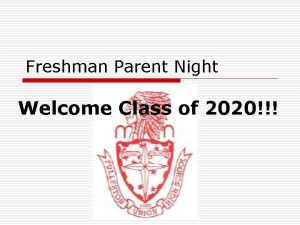 Freshman Parent Night Welcome Class of 2020 Tonights