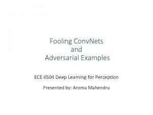 Fooling Conv Nets and Adversarial Examples ECE 6504