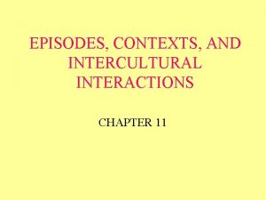 EPISODES CONTEXTS AND INTERCULTURAL INTERACTIONS CHAPTER 11 OBJECTIVES