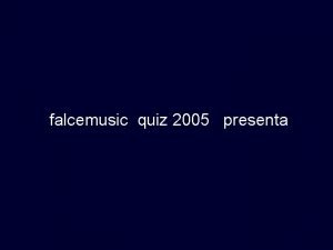 falcemusic quiz 2005 presenta una produzione REGOLAMENTO E