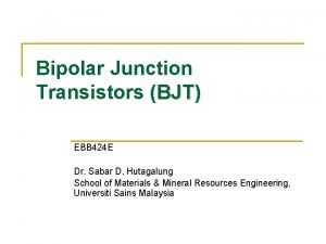 Bipolar Junction Transistors BJT BJT EBB 424 E