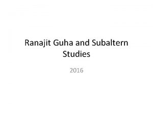 Ranajit Guha and Subaltern Studies 2016 Broad movementsshifts