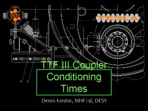 TTF III Coupler Conditioning Times Denis Kostin MHFsl