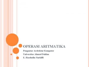 OPERASI ARITMATIKA Pengantar Arsitektur Komputer Universitas Ahmad Dahlan