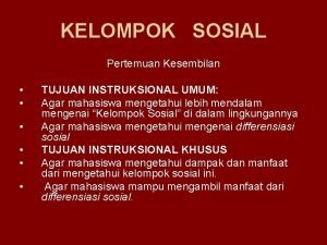 KELOMPOK SOSIAL Pertemuan Kesembilan TUJUAN INSTRUKSIONAL UMUM Agar