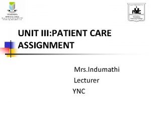 UNIT III PATIENT CARE ASSIGNMENT Mrs Indumathi Lecturer