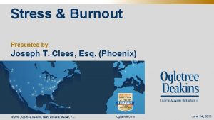 Stress Burnout Presented by Joseph T Clees Esq