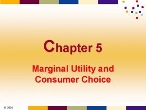 Chapter 5 Marginal Utility and Consumer Choice 2005