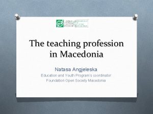 The teaching profession in Macedonia Natasa Angjeleska Education