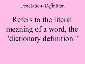 Denotation Definition Refers to the literal meaning of