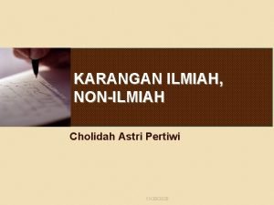 KARANGAN ILMIAH NONILMIAH Cholidah Astri Pertiwi 11282020 DEFINISI