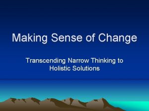 Making Sense of Change Transcending Narrow Thinking to