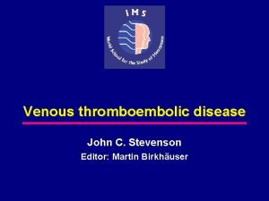 Venous thromboembolic disease John C Stevenson Editor Martin
