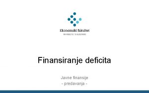 Finansiranje deficita Javne finansije predavanja Fiskalni deficit Budetski