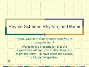 Rhyme Scheme Rhythm and Meter Relax your ears