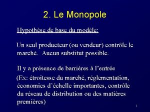 2 Le Monopole Hypothse de base du modle