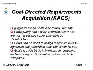 Conceptual Modeling CSC 2507 GoalDirected Requirements Acquisition KAOS