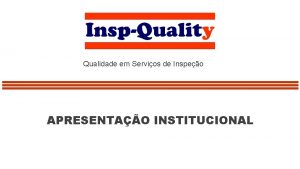 Qualidade em Servios de Inspeo APRESENTAO INSTITUCIONAL PRINCIPAIS