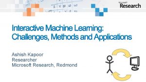 Interactive Machine Learning Challenges Methods and Applications Ashish
