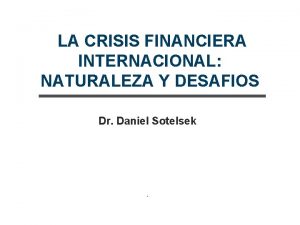 LA CRISIS FINANCIERA INTERNACIONAL NATURALEZA Y DESAFIOS Dr