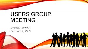 USERS GROUP MEETING CognosTableau October 12 2016 AGENDA