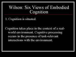 Wilson Six Views of Embodied Cognition 1 Cognition