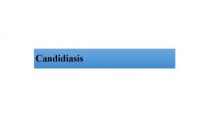 Candidiasis Candidiasis is infectious in Candida species generally