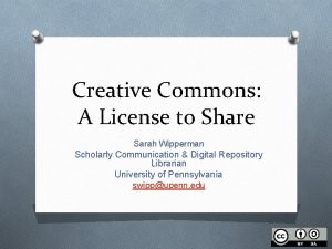 Creative Commons A License to Share Sarah Wipperman