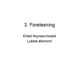 3 Forelesning Enkel Keynesmodell Lukket konomi Pensum fra