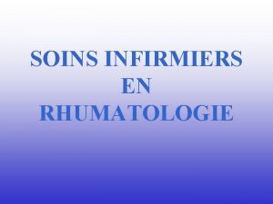 SOINS INFIRMIERS EN RHUMATOLOGIE PRESENTATION DU SERVICE DE