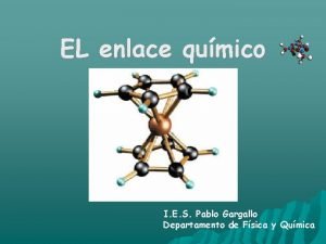 EL enlace qumico I E S Pablo Gargallo